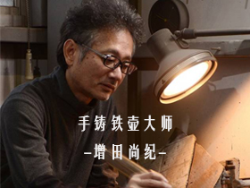 寻访铁壶大师增田尚纪：40年时间钻研铸铁工艺